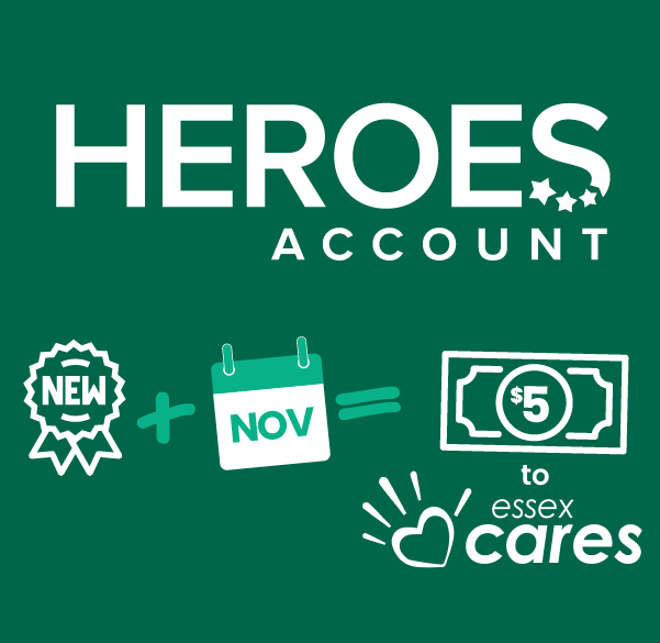 For every new Heroes Account opened in November, we donate 5 dollars to Essex Cares
