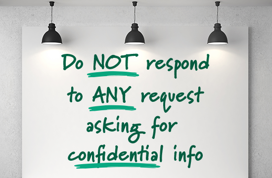 Do NOT respond to ANY request asking for CONFIDENTIAL information