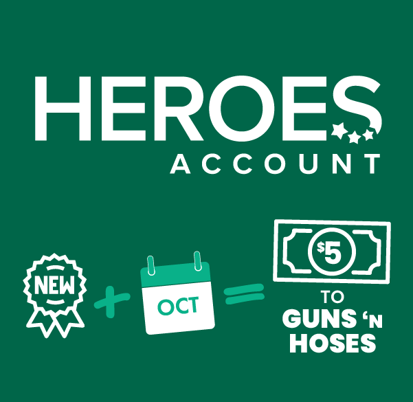 Heroes Account | Open a new Heroes Account in October and we'll donate $5 to Guns 'N Hoses
